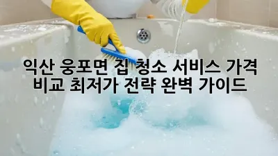 익산 웅포면 집 청소 서비스 가격 비교: 최저가 전략 완벽 가이드